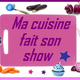 Ma cuisine fais son show