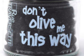 don't olive me this way